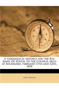 A Theological Defence for the REV. James de Koven, to the Council Held at Milwaukee, February 11th and 12th, 1874