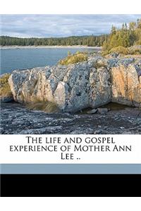 The Life and Gospel Experience of Mother Ann Lee ..