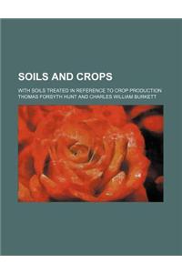 Soils and Crops; With Soils Treated in Reference to Crop Production