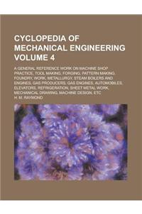 Cyclopedia of Mechanical Engineering; A General Reference Work on Machine Shop Practice, Tool Making, Forging, Pattern Making, Foundry, Work, Metallur