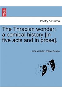 The Thracian Wonder; A Comical History [In Five Acts and in Prose].