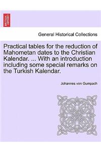 Practical Tables for the Reduction of Mahometan Dates to the Christian Kalendar. ... with an Introduction Including Some Special Remarks on the Turkish Kalendar.