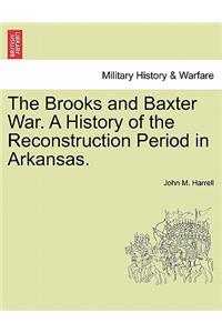 Brooks and Baxter War. a History of the Reconstruction Period in Arkansas.
