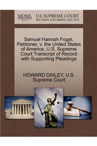 Samuel Hannah Fogel, Petitioner, V. the United States of America. U.S. Supreme Court Transcript of Record with Supporting Pleadings