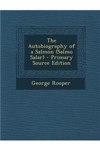 Autobiography of a Salmon (Salmo Salar)