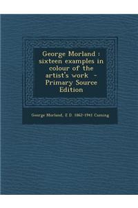 George Morland: Sixteen Examples in Colour of the Artist's Work