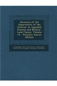 Decisions of the Department of the Interior in Appealed Pension and Bounty-Land Claims, Volume 14