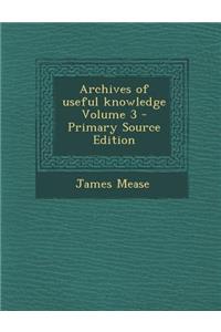 Archives of Useful Knowledge Volume 3