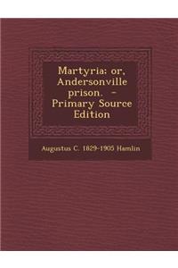 Martyria; Or, Andersonville Prison.