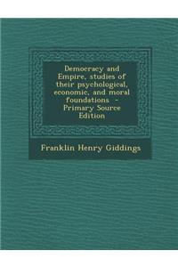 Democracy and Empire, Studies of Their Psychological, Economic, and Moral Foundations