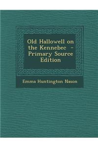 Old Hallowell on the Kennebec - Primary Source Edition