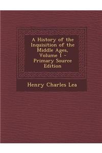 A History of the Inquisition of the Middle Ages, Volume 1