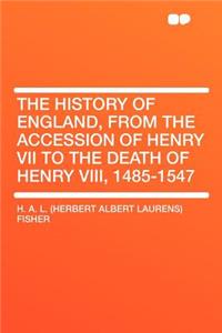 The History of England, from the Accession of Henry VII to the Death of Henry VIII, 1485-1547