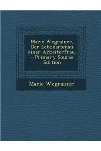 Marie Wegrainer, Der Lebensroman Einer Arbeiterfrau.