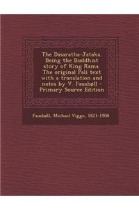The Dasaratha-Jataka. Being the Buddhist Story of King Rama. the Original Pali Text with a Translation and Notes by V. Fausboll
