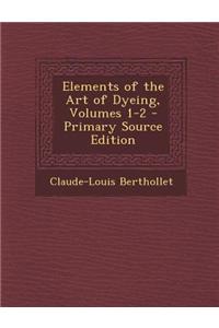 Elements of the Art of Dyeing, Volumes 1-2