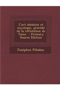 L'Art Idealiste Et Mystique, Precede de La Refutation de Taine