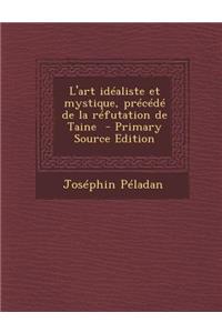 L'Art Idealiste Et Mystique, Precede de La Refutation de Taine