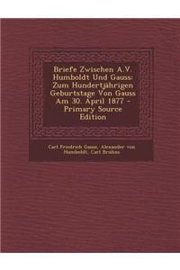 Briefe Zwischen A.V. Humboldt Und Gauss