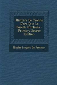 Histoire de Jeanne d'Arc Dite La Pucelle d'Orléans