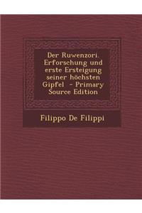 Der Ruwenzori. Erforschung Und Erste Ersteigung Seiner Hochsten Gipfel - Primary Source Edition