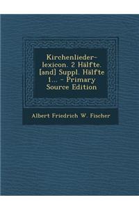 Kirchenlieder-Lexicon. 2 Halfte. [And] Suppl. Halfte 1...