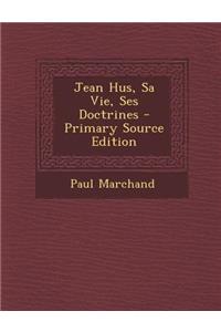 Jean Hus, Sa Vie, Ses Doctrines - Primary Source Edition
