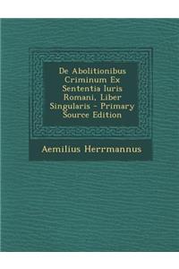 de Abolitionibus Criminum Ex Sententia Iuris Romani, Liber Singularis - Primary Source Edition