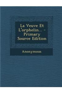 La Veuve Et L'orphelin... - Primary Source Edition
