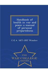 Handbook of Health in War and Peace; A Manual of Personal Preparedness - War College Series