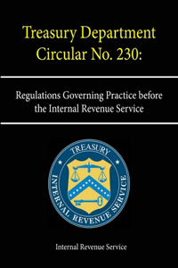 Treasury Department Circular No. 230: Regulations Governing Practice before the Internal Revenue Service