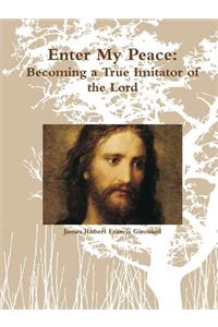 Enter My Peace: Becoming a True Imitator of the Lord