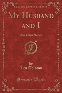 My Husband and I: And Other Stories (Classic Reprint)