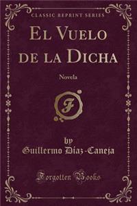 El Vuelo de la Dicha: Novela (Classic Reprint)