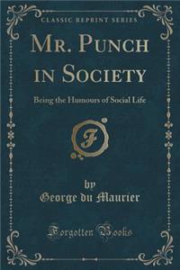 Mr. Punch in Society: Being the Humours of Social Life (Classic Reprint)