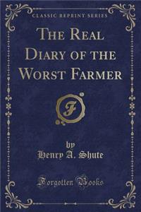 The Real Diary of the Worst Farmer (Classic Reprint)