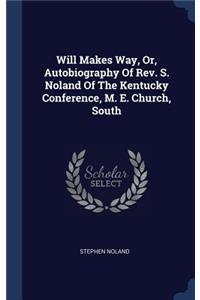 Will Makes Way, Or, Autobiography Of Rev. S. Noland Of The Kentucky Conference, M. E. Church, South