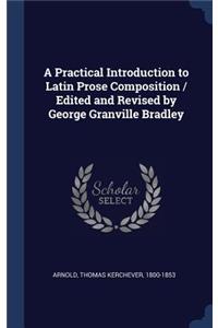 A Practical Introduction to Latin Prose Composition / Edited and Revised by George Granville Bradley