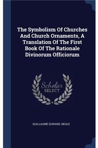 The Symbolism Of Churches And Church Ornaments, A Translation Of The First Book Of The Rationale Divinorum Officiorum
