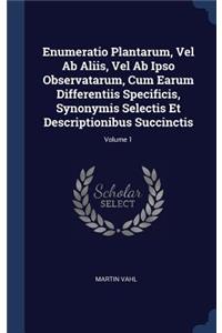 Enumeratio Plantarum, Vel Ab Aliis, Vel Ab Ipso Observatarum, Cum Earum Differentiis Specificis, Synonymis Selectis Et Descriptionibus Succinctis; Volume 1