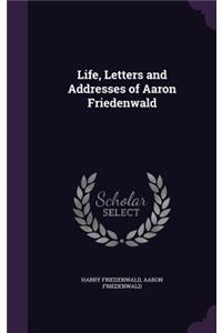 Life, Letters and Addresses of Aaron Friedenwald