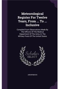 Meteorological Register for Twelve Years, from ... to ... Inclusive
