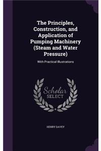 The Principles, Construction, and Application of Pumping Machinery (Steam and Water Pressure)