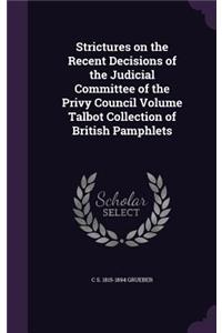 Strictures on the Recent Decisions of the Judicial Committee of the Privy Council Volume Talbot Collection of British Pamphlets