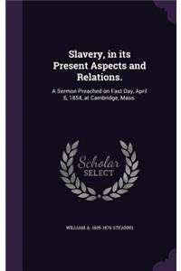 Slavery, in its Present Aspects and Relations.: A Sermon Preached on Fast Day, April 6, 1854, at Cambridge, Mass.