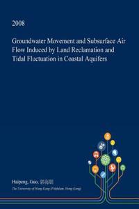 Groundwater Movement and Subsurface Air Flow Induced by Land Reclamation and Tidal Fluctuation in Coastal Aquifers