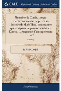 Memoires de Condé, Servant d'Éclarcissement Et de Preuves À l'Histoire de M. de Thou, Contenant Ce Qui s'Est Passé de Plus Mémorable En Europe. ... Augmenté d'Un Supplement ... of 6; Volume 3