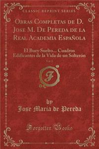 Obras Completas de D. Jose M. De Pereda de la Real Academia Española, Vol. 2: El Buey Suelto... Cuadros Edificantes de la Vida de un Solterón (Classic Reprint)