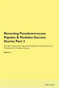 Reversing Pseudoverrucous Papules & Nodu