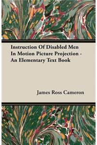 Instruction Of Disabled Men In Motion Picture Projection - An Elementary Text Book